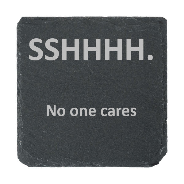 A slate coaster etched with "SSHHHH. No one cares" 